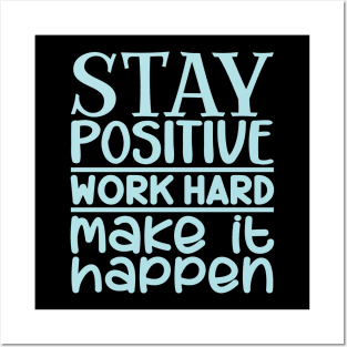 Stay positive, work hard, make it happen Posters and Art